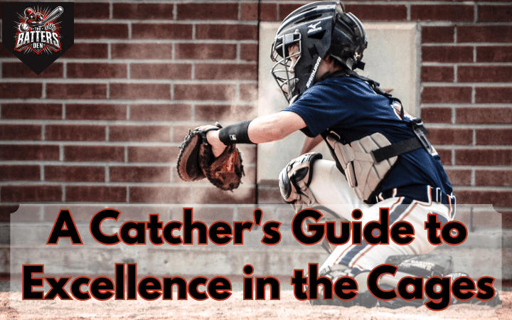 A Catcher’s Guide to Excellence in the Cages